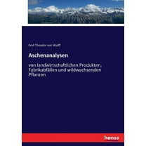 Aschenanalysen: von landwirtschaftlichen Produkten, FabrikabfÃ¤llen und wildwachsenden Pflanzen, (Paperback)