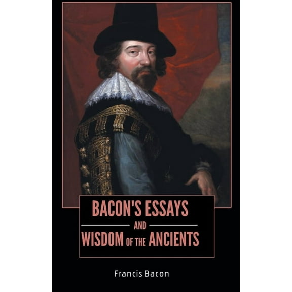 BACON'S ESSAYS and WISDOM OF THE ANCIENTS, (Paperback)