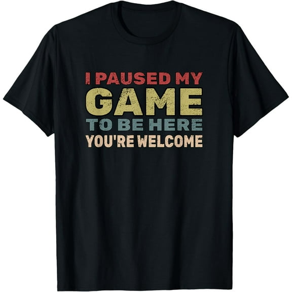 I Paused My Game to Be Here You're Welcome Retro Gamer Gift T-Shirt TShirt
