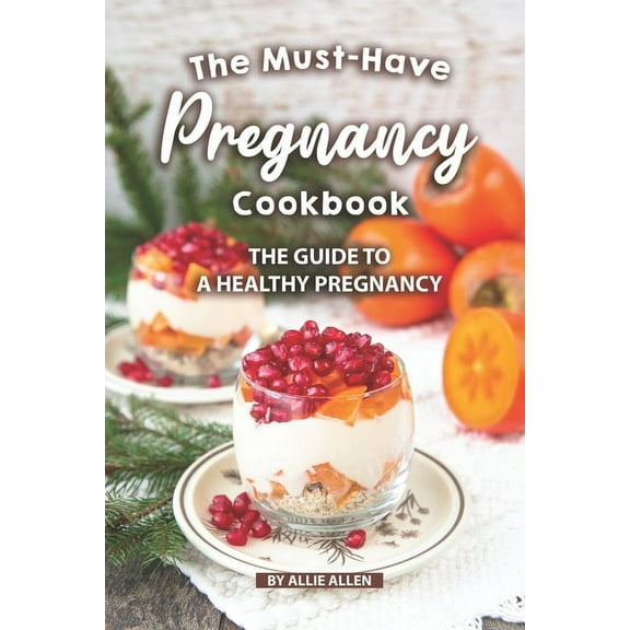 The Must-Have Pregnancy Cookbook: The Guide to a Healthy Pregnancy (Paperback) by Allie Allen