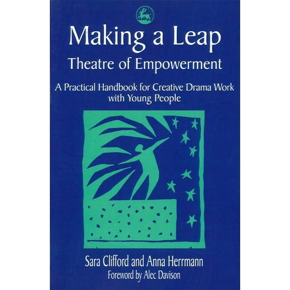 Making a Leap - Theatre of Empowerment: A Practical Handbook for Creative Drama Work with Young People, (Paperback)