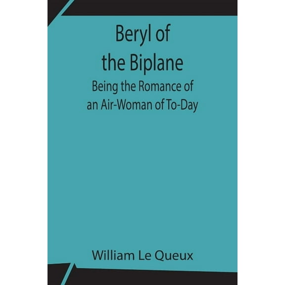 Beryl Of The Biplane: Being The Romance Of An Air-Woman Of To-Day, (Paperback)