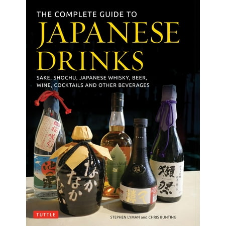 The Complete Guide to Japanese Drinks : Sake, Shochu, Japanese Whisky, Beer, Wine, Cocktails and Other (The Best Sake To Drink)