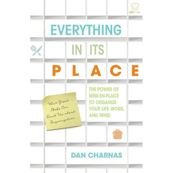 Everything in Its Place: The Power of Mise-En-Place to Organize Your Life, Work, and Mind, (Paperback)