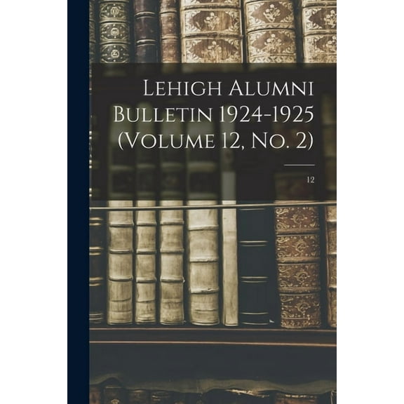 Lehigh Alumni Bulletin 1924-1925 (volume 12, No. 2); 12 (Paperback)