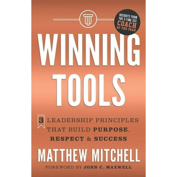 Winning Tools: 3 Leadership Principles That Build Purpose, Respect & Success, (Paperback)
