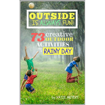 Outside is Always Fun! 73 Creative Activities for a Rainy Day -