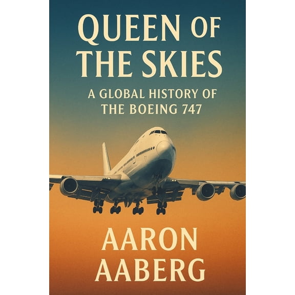 The Queen of the Skies: A Global History of the Boeing 747, (Paperback)