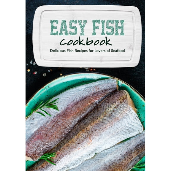 Easy Fish Cookbook : Delicious Fish Recipes for Lovers of Seafood (Paperback)