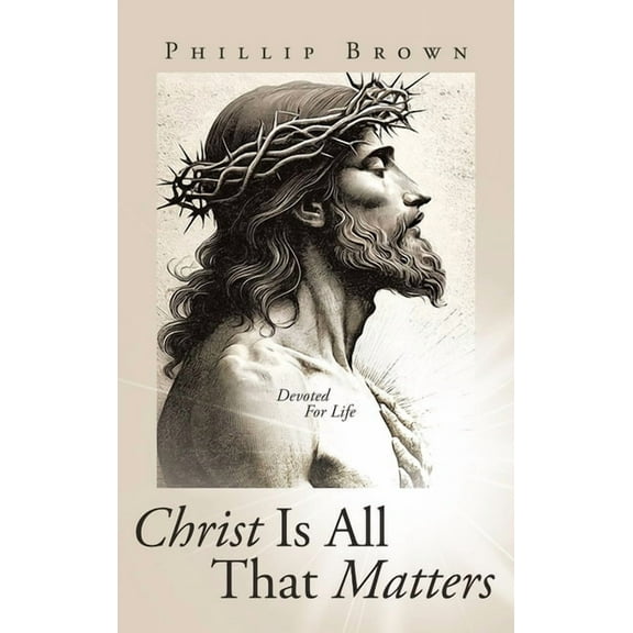 Christ Is All That Matters: Devoted For Life, (Hardcover)
