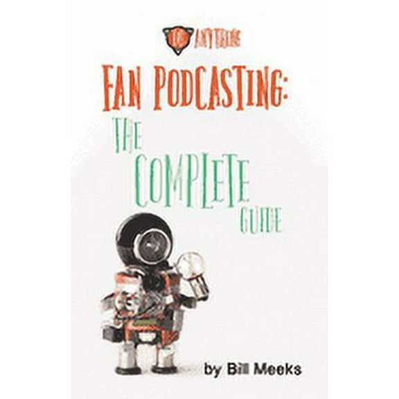Fan Podcasting: The Complete Guide (Paperback)