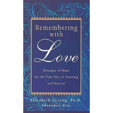 Remembering With Love: Messages of Hope for the First Year of Grieving and Beyond