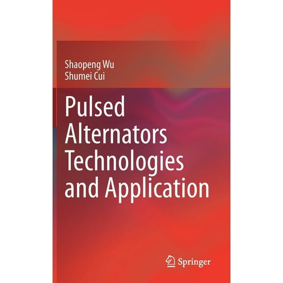 Pulsed Alternators Technologies and Application, (Hardcover)