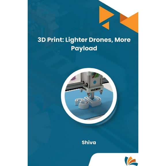 3D Print: Lighter Drones, More Payload, (Paperback)