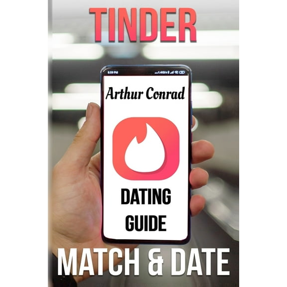 Tinder Dating Guide: Match and Date with the Full Tinder Experience Through the Best Guide for Men (Paperback)