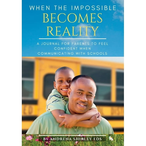 When the Impossible Becomes Reality: A Journal for Parents to Feel Confident When Communicating with Schools, (Paperback)