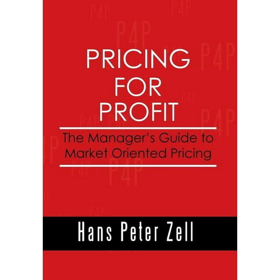 Pricing for Profit: The Manager's Guide to Market Oriented Pricing, (Hardcover)