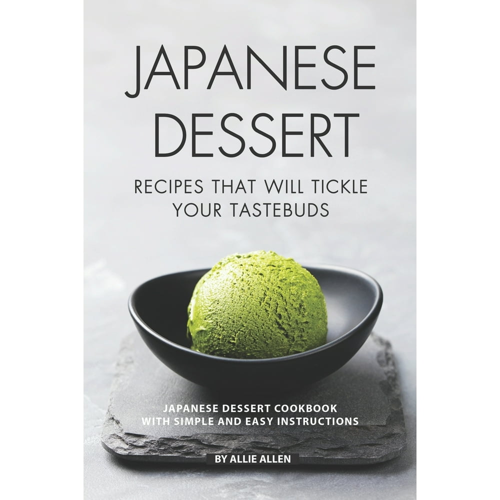 Japanese Dessert Recipes That Will Tickle Your Tastebuds Japanese Dessert Cookbook with Simple