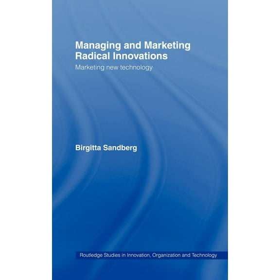 Routledge Studies in Innovation, Organiz Managing and Marketing Radical Innovations: Marketing New Technology, (Hardcover)