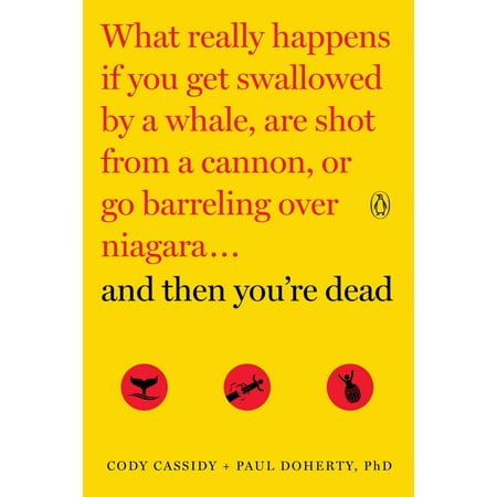 What Is A Barrel Cactus And Then You're Dead : What Really Happens If You Get Swallowed by a Whale, Are Shot from a Cannon, or Go Barreling over Niagara ()