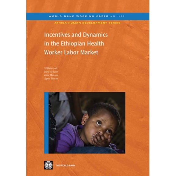 Africa Human Development Incentives and Dynamics in the Ethiopian Health Worker Labor Market: Volume 192, (Paperback)