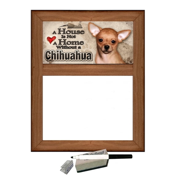 Chihuahua - Dry Erase Marker Board "A House is Not a Home Without a Chihuahua"