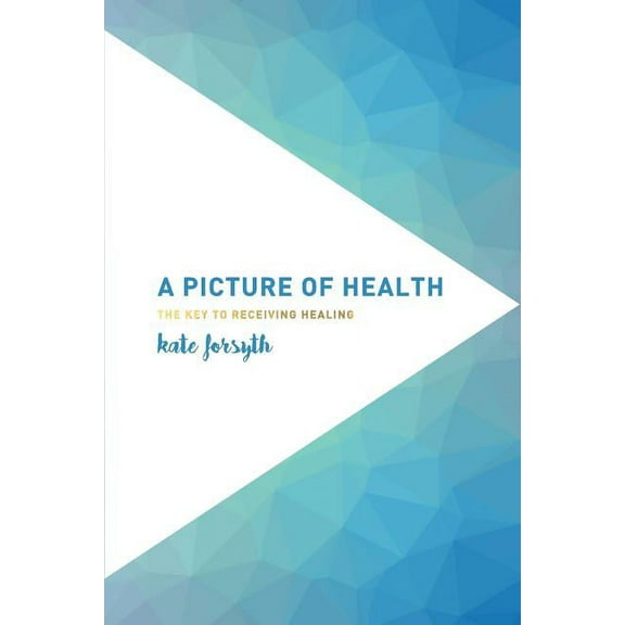 A Picture of Health: The Key to Receiving Healing, (Paperback)