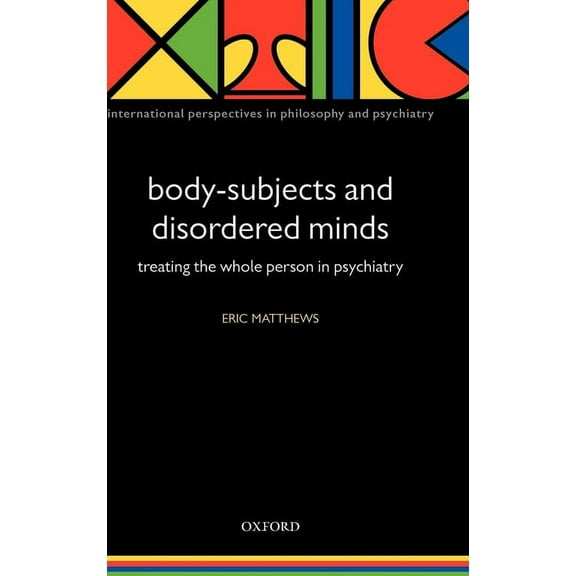 International Perspectives in Philosophy Body-Subjects and Disordered Minds: Treating the 'Whole' Person in Psychiatry, (Hardcover)