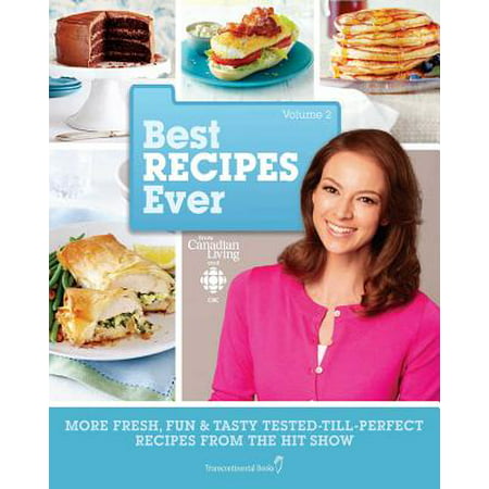 Best Recipes Ever from Canadian Living and CBC, Volume 2 : More Fresh, Fun & Tasty Tested-Till-Perfect Recipes From the Hit (Best Recipes Ever Cbc)