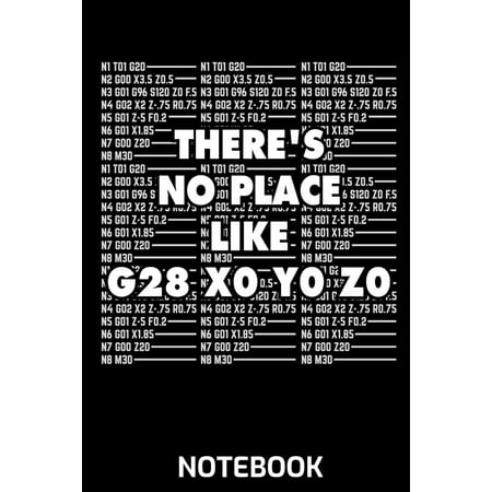 There's no Place like G28 X0 Y0 Z0 Notebook: This Notebook is perfect for all Developer, G-Code Pros, Programmers, 3D-Printing Fans and Manufacturing Lovers. CAD and Computer-Aided Manufacturing
