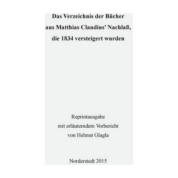 Das Verzeichnis der Bücher aus Matthias Claudius' Nachlaß, die 1834 versteigert wurden, (Paperback)