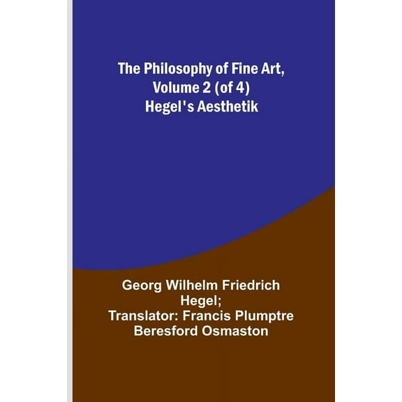 The Philosophy of Fine Art, volume 2 (of 4); Hegel's Aesthetik, (Paperback)