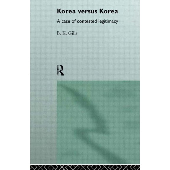 Politics in Asia Korea versus Korea: A Case of Contested Legitimacy, (Hardcover)