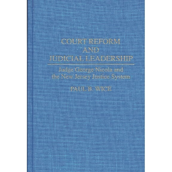 Court Reform and Judicial Leadership: Judge George Nicola and the New Jersey Justice System, (Hardcover)