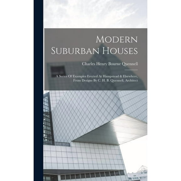 Modern Suburban Houses: A Series Of Examples Erected At Hampstead & Elsewhere, From Designs By C. H. B. Quennell, Architect (Hardcover)