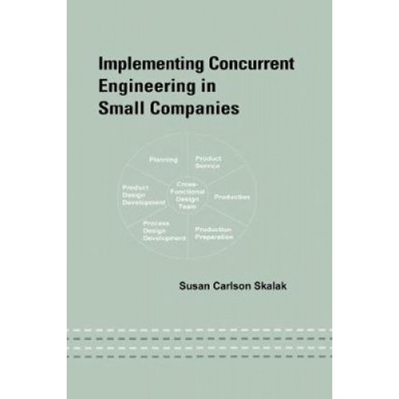 Implementing Concurrent Engineering in Small Companies (Mechanical Engineering Series)