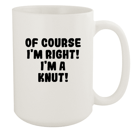 

Of Course I m Right! I m A Knut! - Ceramic 15oz White Mug White