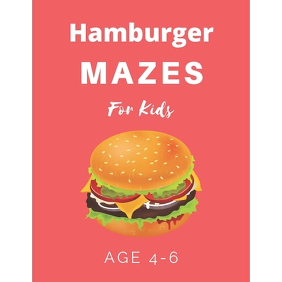 Hamburger Mazes For Kids Age 4-6: 40 Brain-bending Challenges, An Amazing Maze Activity Book for Kids, Best Maze Activity Book for Kids (Paperback)