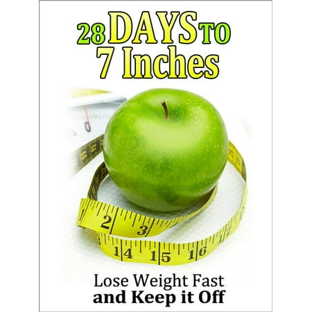 28 Days to 7 Inches: Lose Weight Fast and Keep It Off - (Best Way To Lose Inches Off Waist For Men)