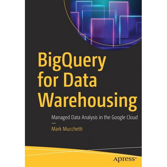 Bigquery for Data Warehousing: Managed Data Analysis in the Google Cloud, (Paperback)