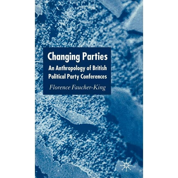 Changing Parties: An Anthropology of British Political Conferences, (Hardcover)