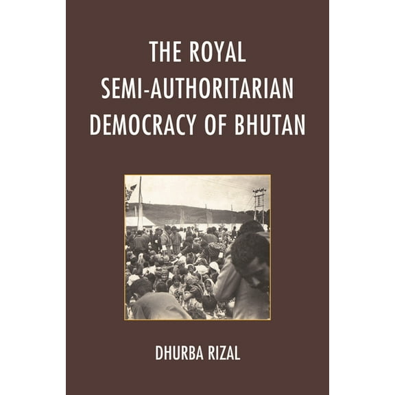 The Royal Semi-Authoritarian Democracy of Bhutan, (Hardcover)