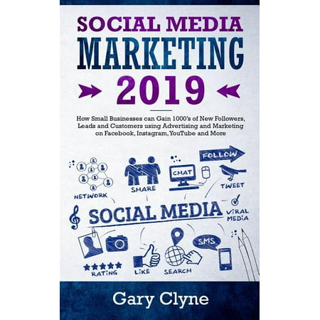 Social Media Marketing 2019 : How Small Businesses can Gain 1000's of New Followers, Leads and Customers using Advertising and Marketing on Facebook, Instagram, YouTube and More (Paperback)