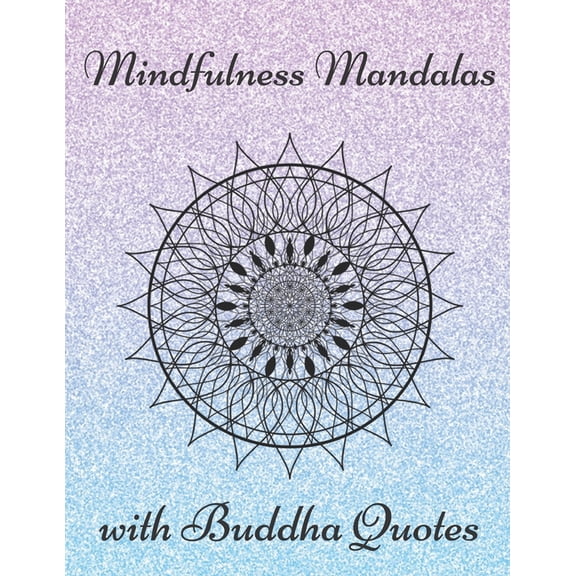Mindfulness Mandalas with Buddha Quotes: Adult Coloring Book for Mindfulness With Quotes From Gautama Buddha Designed for Mindful Meditation, Relaxation and Stress Relief (Paperback)