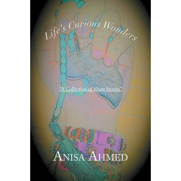 Life's Curious Wonders: A Collection of Short Stories, (Paperback)