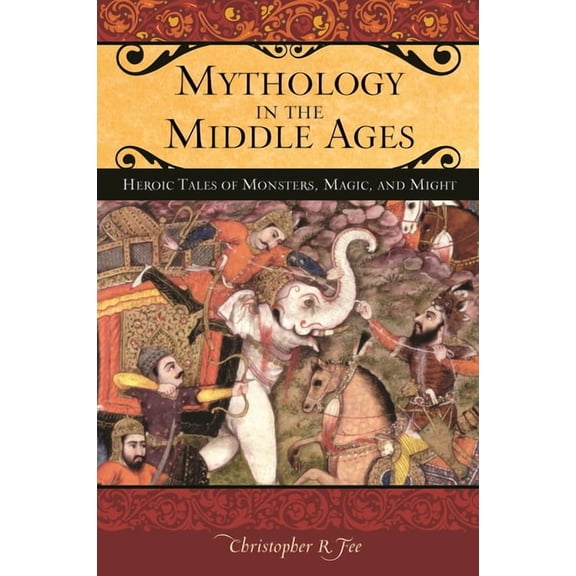 Praeger the Middle Ages Mythology in the Middle Ages: Heroic Tales of Monsters, Magic, and Might, (Hardcover)