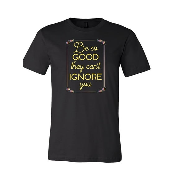 Be So Good They Can't Ignore You T-Shirt
