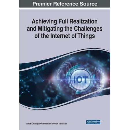 Achieving Full Realization and Mitigating the Challenges of the Internet of Things (Paperback)