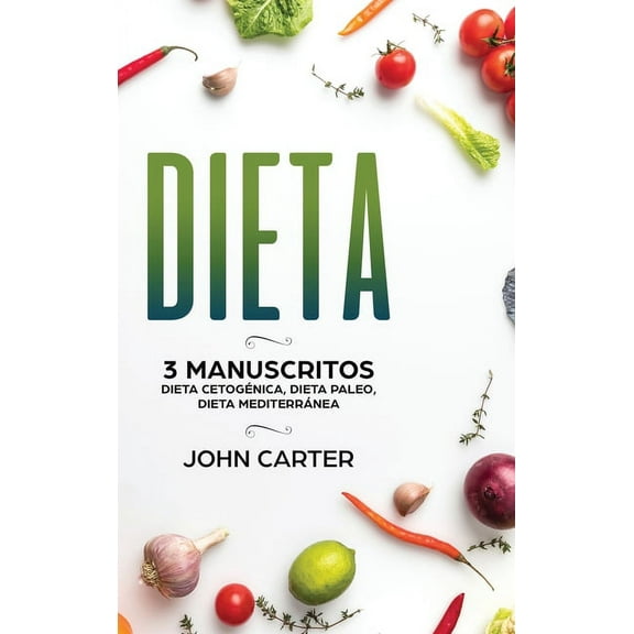 Dieta: 3 Manuscritos - Dieta CetogÃ©nica, Dieta Paleo, Dieta MediterrÃ¡nea (Libro en EspaÃ±ol/Diet Book Spanish Version), (Hardcover)