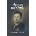 thumbnail image 1 of Pre-Owned Against the Odds-: A Wonderful Life -- George I. Jr. Felt, 1 of 1